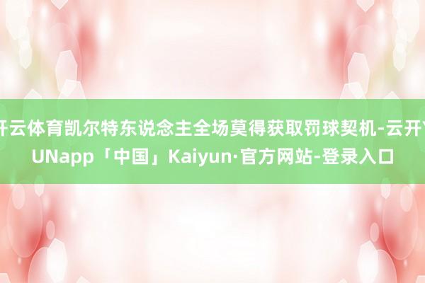 开云体育凯尔特东说念主全场莫得获取罚球契机-云开YUNapp「中国」Kaiyun·官方网站-登录入口